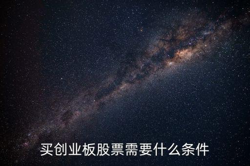 申購創(chuàng)業(yè)板股票需要什么條件，買創(chuàng)業(yè)板的股票要達到什么條件