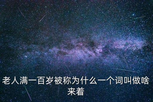 100歲以上老人叫什么，超過百歲的人被稱為什么