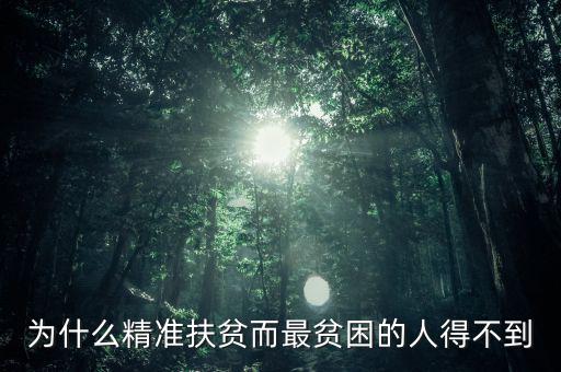 為什么窮人就貸不上精準(zhǔn)扶貧，為什么精準(zhǔn)扶貧而最貧困的人得不到