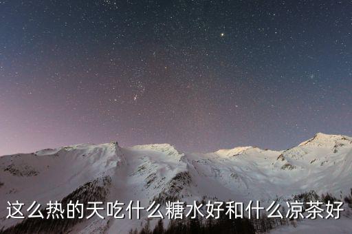 煲涼茶給什么糖好，夏天天熱誰(shuí)有去暑的涼茶配方或者糖水配方