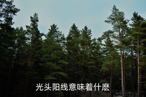 光頭大陽(yáng)線代表什么，股票拉出光頭陽(yáng)線代表什么