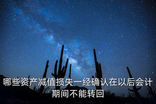 哪些資產(chǎn)減值損失一經(jīng)確認(rèn)在以后會計(jì)期間不能轉(zhuǎn)回