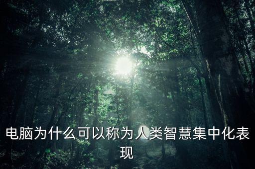 電腦為什么可以稱(chēng)為人類(lèi)智慧集中化表現(xiàn)