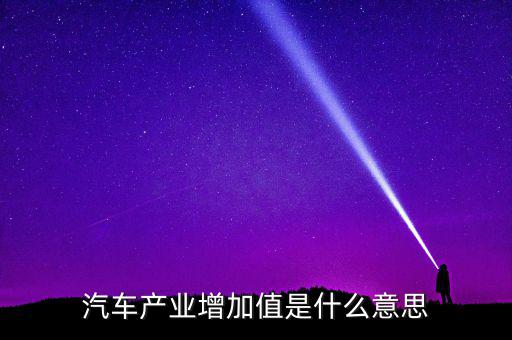 汽車(chē)產(chǎn)業(yè)增加值是什么意思