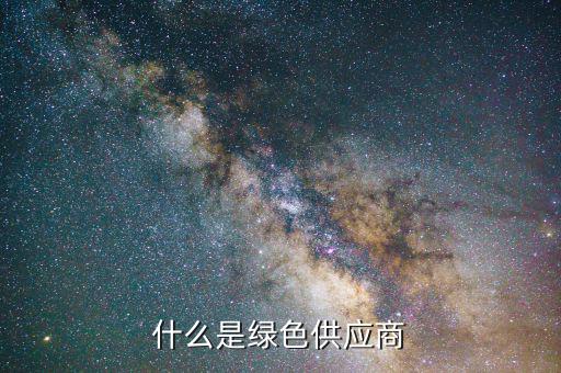 什么是綠色供應鏈，什么是綠色供應商