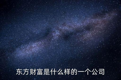 東方資財是什么公司，東方財經(jīng)是什么