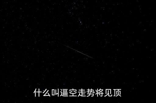 什么叫逼空走勢(shì)將見(jiàn)頂