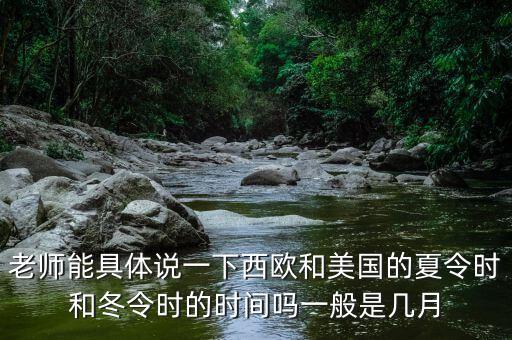 老師能具體說一下西歐和美國的夏令時(shí)和冬令時(shí)的時(shí)間嗎一般是幾月