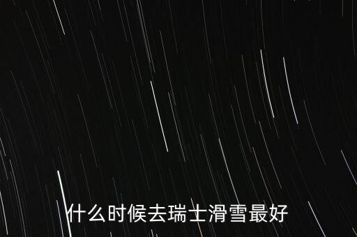 瑞士達沃斯一般什么時間滑雪好，瑞士 少女峰 滑雪 什么時候開放