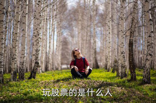 玩股票的都是什么人，玩股票的人哪里人多啊
