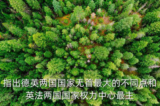指出德英兩國(guó)國(guó)家無首最大的不同點(diǎn)和英法兩國(guó)國(guó)家權(quán)力中心最主