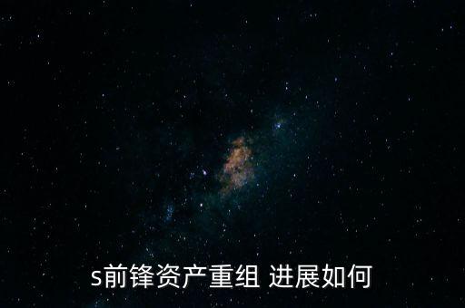 s前鋒資產重組 進展如何