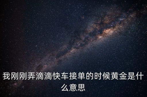 滴滴打車播報黃金單是什么，滴滴快車黃金獎勵就是翻倍補貼嗎