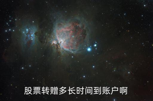 轉(zhuǎn)贈股票什么時候到賬，轉(zhuǎn)贈的股票什么時候到賬