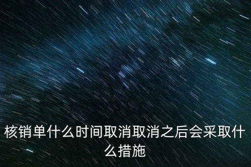 核銷單什么時候取消，核銷單什么時間取消取消之后會采取什么措施