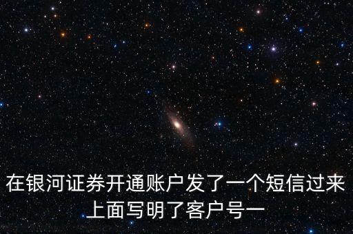 銀河證券一碼通帳號(hào)指什么，在銀河證券開通賬戶發(fā)了一個(gè)短信過來上面寫明了客戶號(hào)一