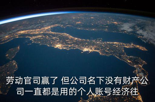 勞動(dòng)官司贏了 但公司名下沒(méi)有財(cái)產(chǎn)公司一直都是用的個(gè)人賬號(hào)經(jīng)濟(jì)往