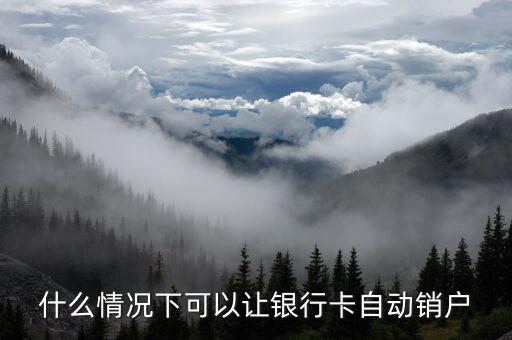 什么情況下可以讓銀行卡自動(dòng)銷(xiāo)戶(hù)