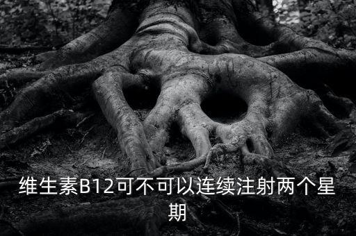 8周注射法什么時(shí)候能在中國上市，維生素B12可不可以連續(xù)注射兩個星期