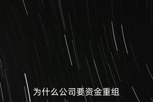 公司為什么要重組，為什么公司要資金重組