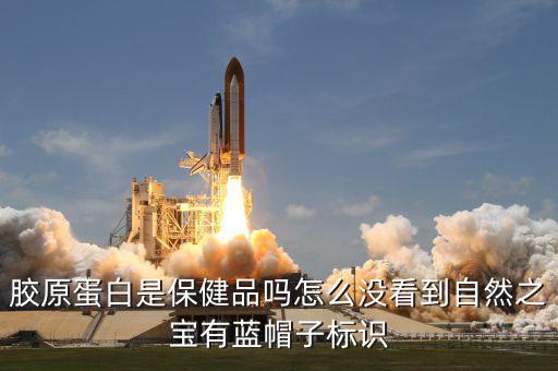 膠原蛋白是保健品嗎怎么沒(méi)看到自然之寶有藍(lán)帽子標(biāo)識(shí)