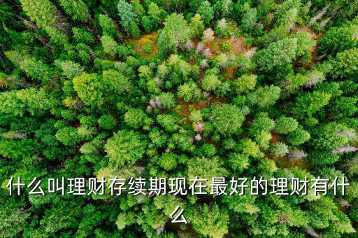 理財(cái)產(chǎn)品存續(xù)期是什么意思，什么是本理財(cái)產(chǎn)品無(wú)名義存續(xù)期限