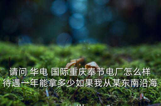 華電國際怎么樣,電力生產,去華電國際奉節(jié)電廠一年最多12元
