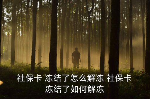  社?？?凍結(jié)了怎么解凍 社保卡 凍結(jié)了如何解凍