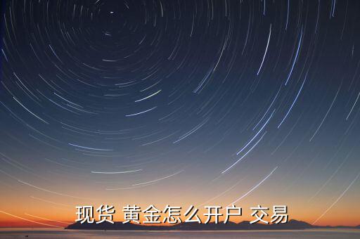 現貨黃金怎么交易,黃金the交易mode樓上已經說明白
