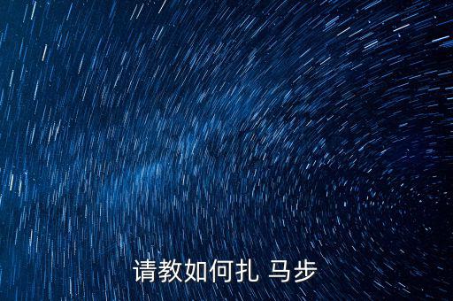 請(qǐng)教如何扎 馬步