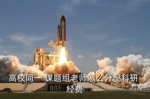 高校同一 課題組老師怎么分配科研 經費