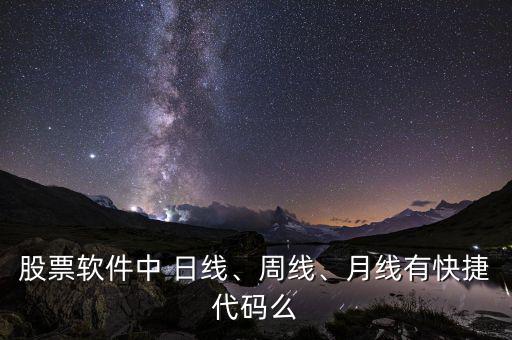 股票軟件中 日線、周線、月線有快捷代碼么