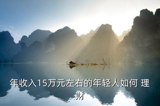 年收入15萬(wàn)元左右的年輕人如何 理財(cái)