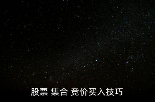 股票 集合 競(jìng)價(jià)買(mǎi)入技巧