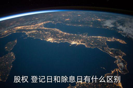  股權 登記日和除息日有什么區(qū)別