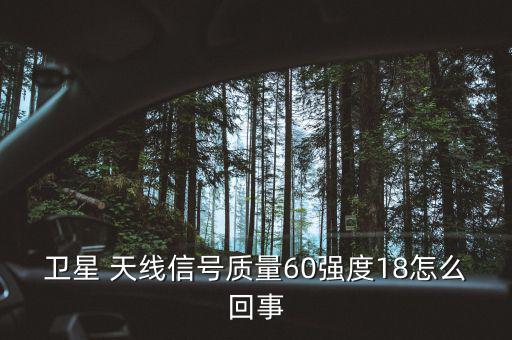 衛(wèi)星 天線(xiàn)信號(hào)質(zhì)量60強(qiáng)度18怎么回事