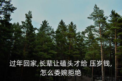 怎么拒絕壓歲錢(qián),拒絕長(zhǎng)輩壓歲錢(qián)新時(shí)尚