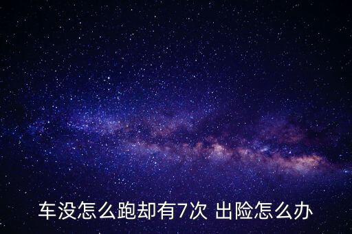 車(chē)沒(méi)怎么跑卻有7次 出險(xiǎn)怎么辦
