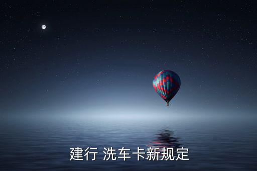 建行洗車卡怎么樣,車卡客戶可在指定網點享受周優(yōu)惠洗車服務