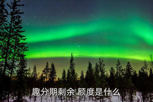 趣分期剩余 額度是什么