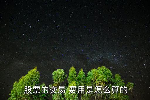 股票費(fèi)用怎么算,股票交易費(fèi)用包括手續(xù)費(fèi)、過(guò)戶費(fèi)、交易傭金