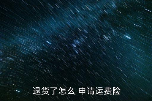  退貨了怎么 申請(qǐng)運(yùn)費(fèi)險(xiǎn)
