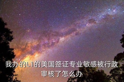 辦美簽什么是敏感行業(yè)，去美國辦F1簽證由于已前學(xué)的敏感專業(yè)被check會不會拒簽