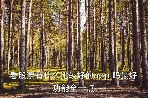 什么軟件查看股市消息最全，看股票有什么比較好的app 嗎最好功能全一點