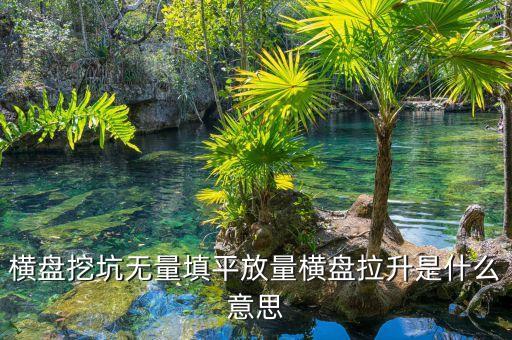 把股票填平是什么意思，橫盤挖坑無量填平放量橫盤拉升是什么意思