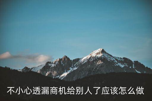 商機泄露屬于什么法律，不小心透漏商機給別人了應(yīng)該怎么做