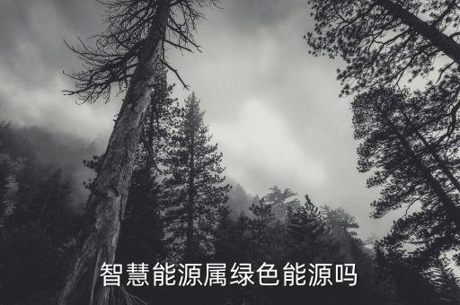 智慧能源是什么板塊，智慧能源屬綠色能源嗎