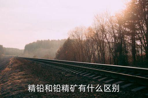 精煉鉛是什么，精鉛和鉛精礦有什么區(qū)別