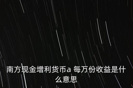 南方現(xiàn)金通貨幣A是什么意思，南方現(xiàn)金通和南方現(xiàn)金A有什么不同