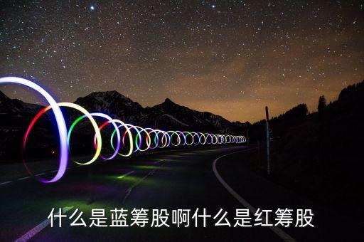 什么是紅籌股票，請問股票有哪些分類紅籌股是什么藍(lán)籌股又怎么來的